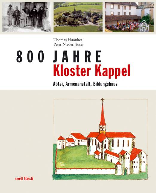 Thomas Huonker, Peter Niederhäuser  800 Jahre Kloster Kappel Abtei, Armenanstalt, Bildungshaus