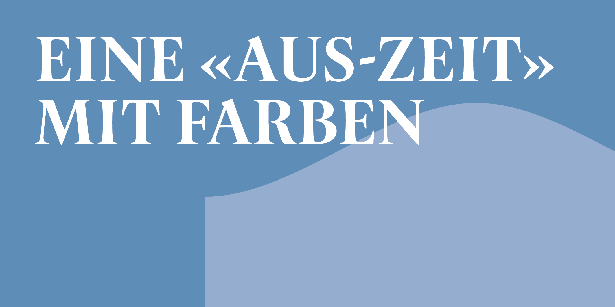 Eine «Aus-Zeit» mit Farben © 2027 Kloster Kappel