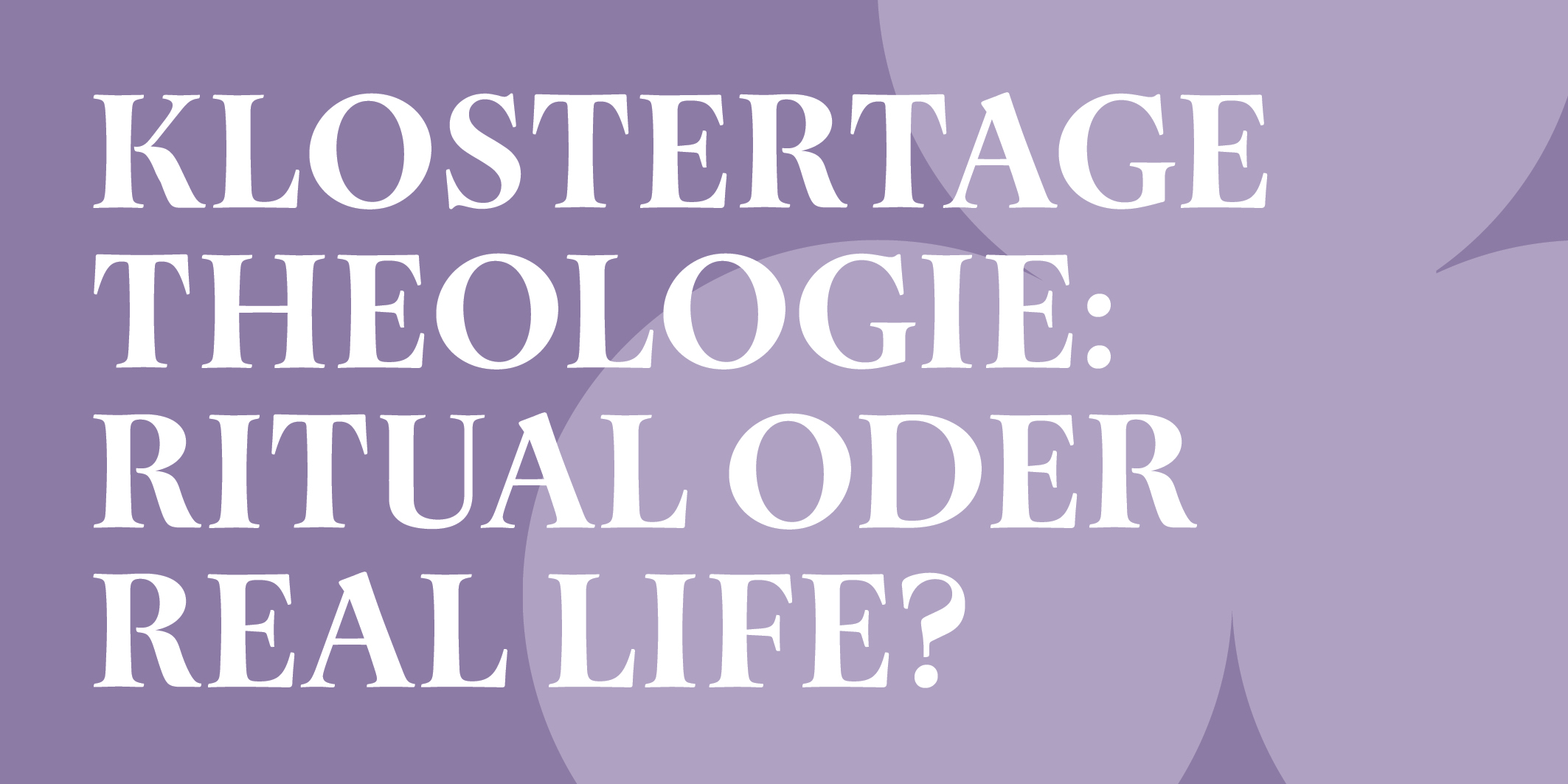 Klostertage Theologie: Ritual oder real life?, © 2026, Kloster Kappel