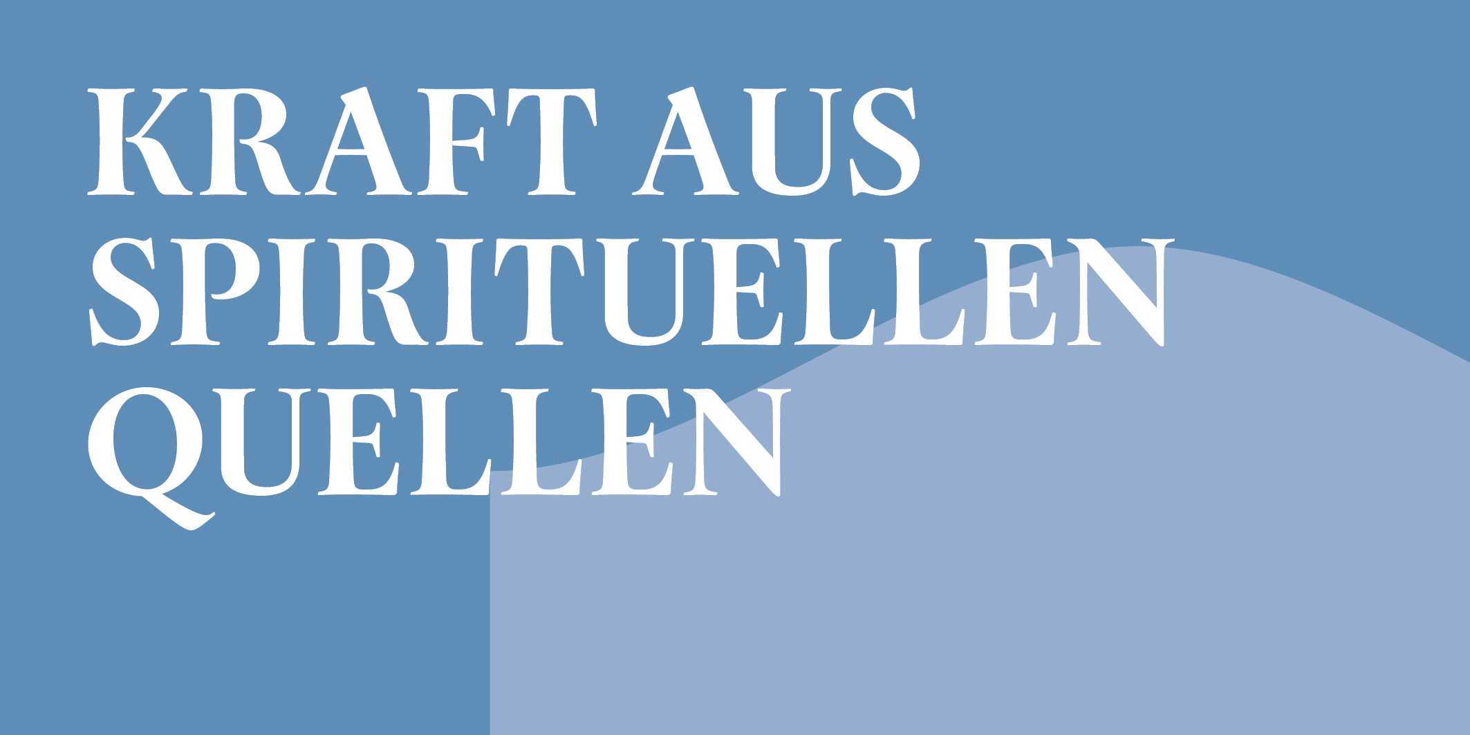 Kraft aus spirituellen Quellen © 2026 Kloster Kappel