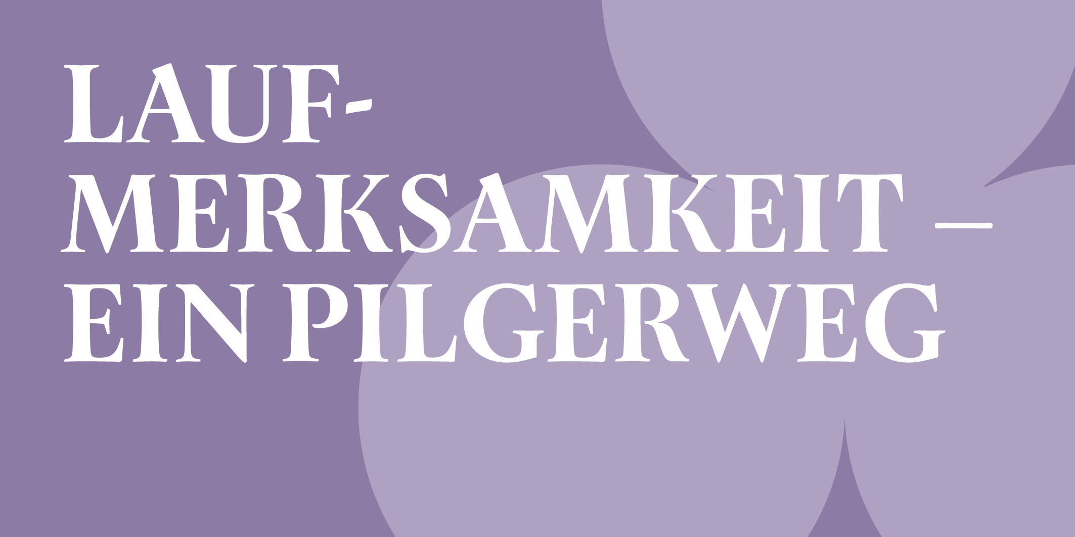 LAufmerksamkeit – Ein Pilgerweg, © 2026, Kloster Kappel