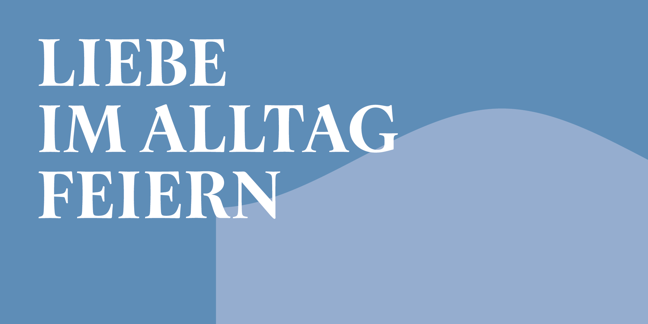 Liebe im Alltag feiern, © 2026 Kloster Kappel