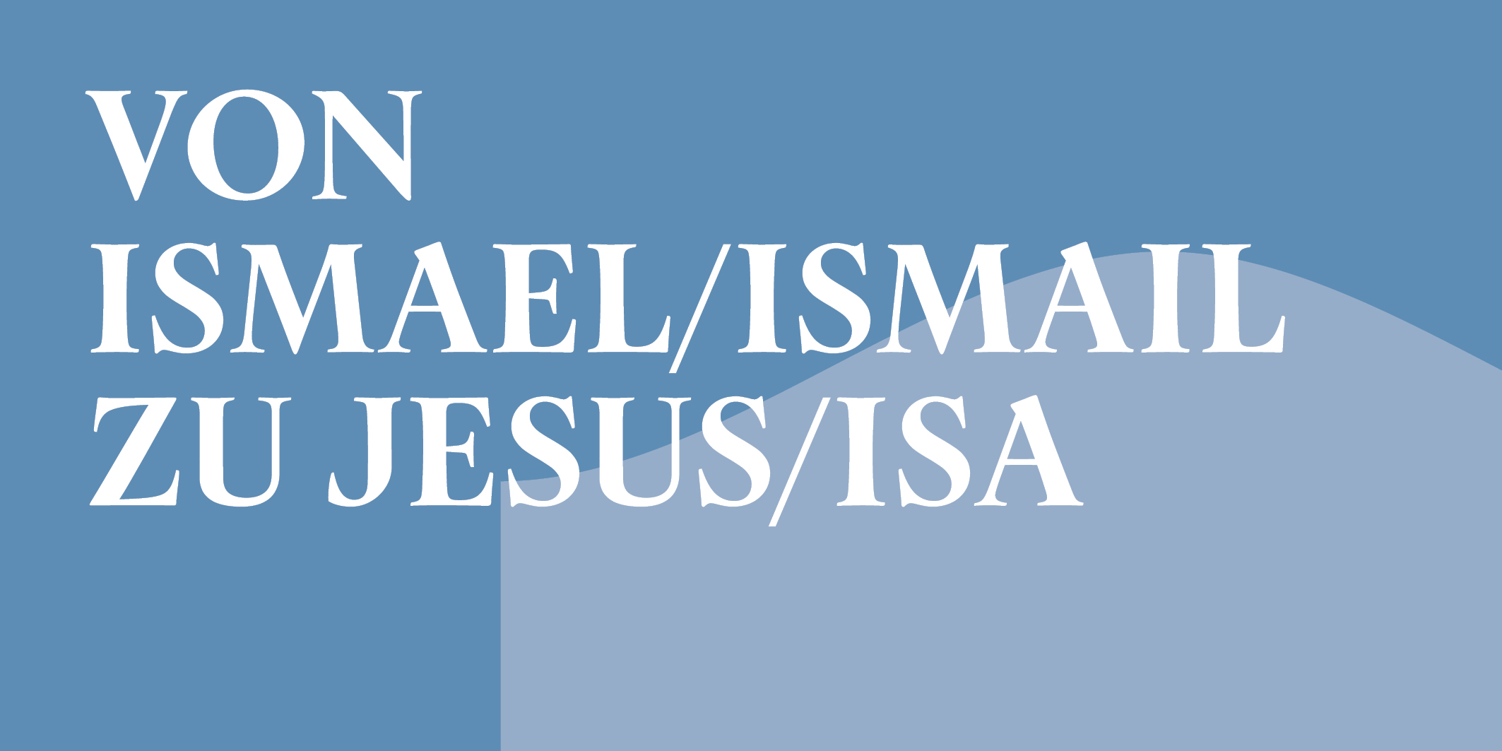 Von Ismael Ismail zu Jesus Isa © 2026 Kloster Kappel