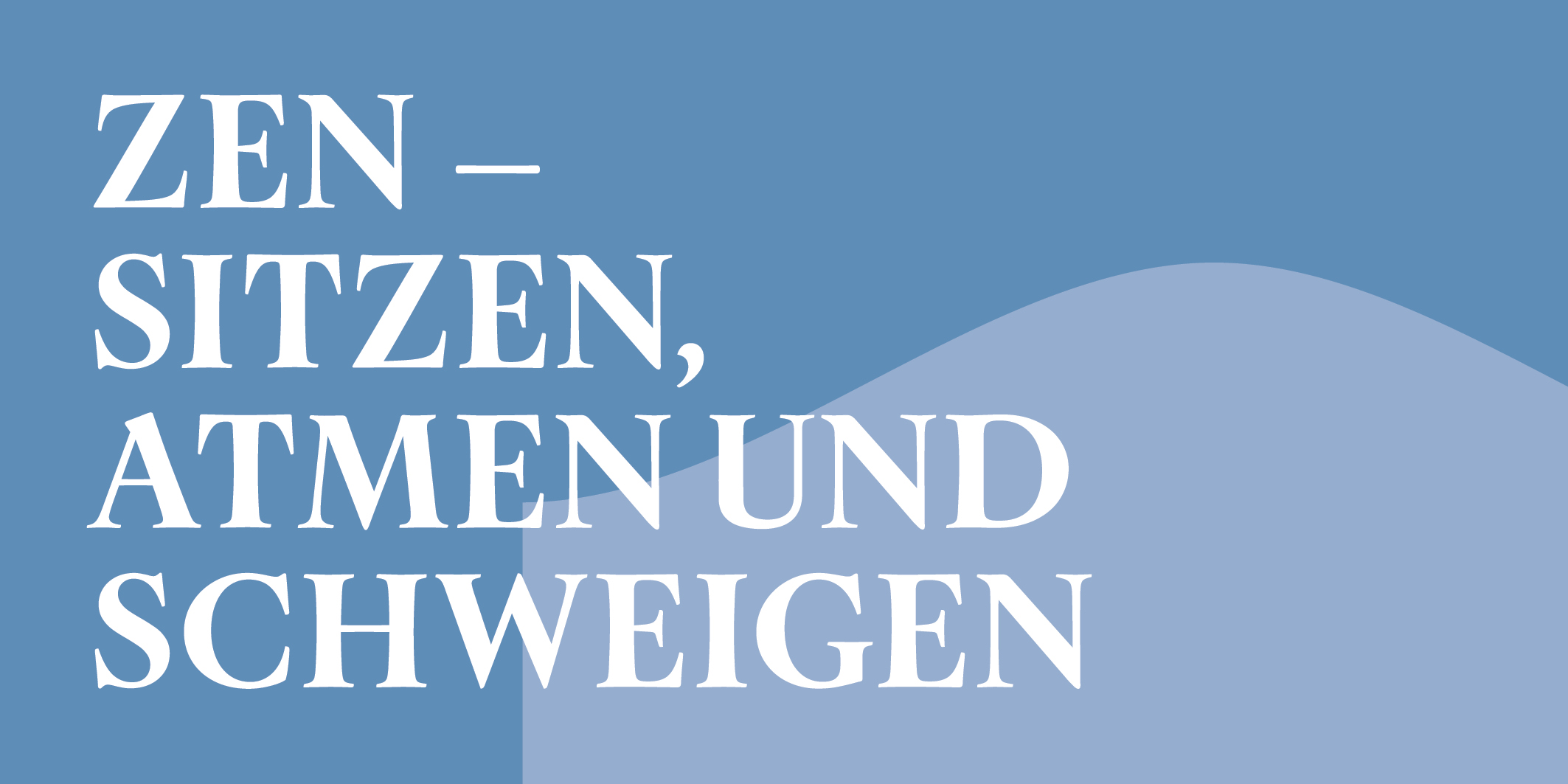 ZEN – Sitzen, Atmen und Schweigen, © 2026 Kloster Kappel